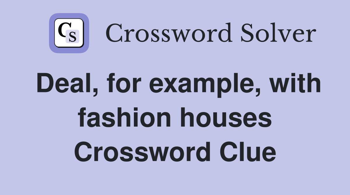 Deal, for example, with fashion houses Crossword Clue Answers